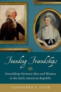 Founding Friendships by Cassandra A. Good, Hardcover | Indigo Chapters