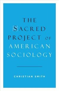 The Sacred Project of American Sociology by Christian Smith, Hardcover | Indigo Chapters