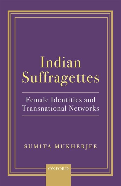 Indian Suffragettes by Sumita Mukherjee, Hardcover | Indigo Chapters