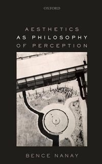 Aesthetics as Philosophy of Perception by Bence Nanay, Hardcover | Indigo Chapters