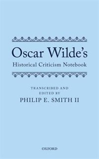 Oscar Wilde's Historical Criticism Notebook by Philip E. Smith, Hardcover | Indigo Chapters