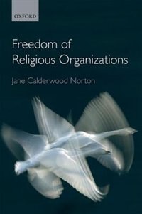 The Freedom of Religious Organizations by Jane Calderwood Norton, Hardcover | Indigo Chapters