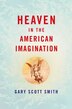 Heaven in the American Imagination by Gary Scott Smith, Hardcover | Indigo Chapters