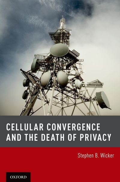 Cellular Convergence and the Death of Privacy by Stephen B. Wicker, Hardcover | Indigo Chapters