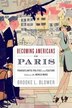 Becoming Americans in Paris by Brooke L. Blower, Paperback | Indigo Chapters