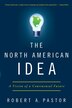 The North American Idea by Robert A. Pastor, Paperback | Indigo Chapters