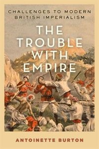 The Trouble with Empire by Antoinette Burton, Hardcover | Indigo Chapters