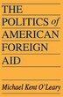 The Politics of American Foreign Aid by Michael O'leary, Paperback | Indigo Chapters