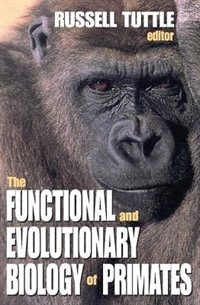 The Functional and Evolutionary Biology of Primates by Russell Tuttle, Paperback | Indigo Chapters