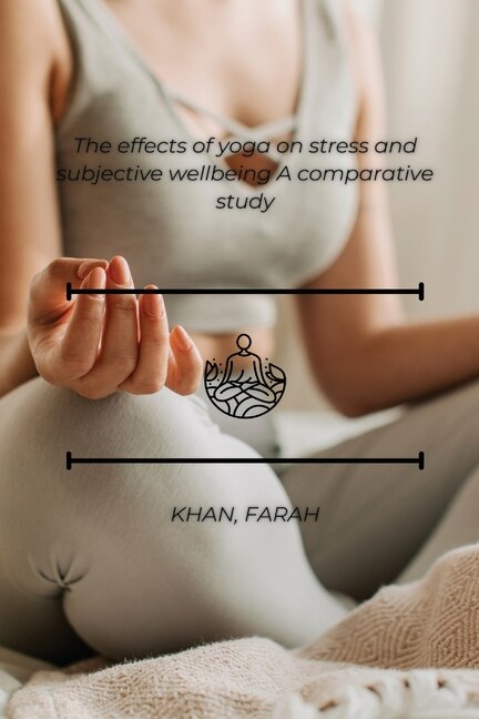 The effects of yoga on stress and subjective wellbeing A comparative study by Farha Khan, Paperback | Indigo Chapters