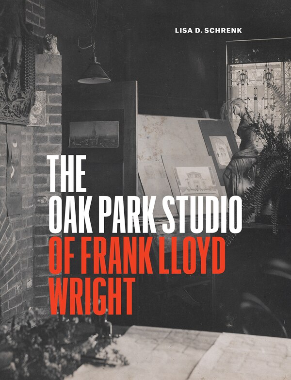 The Oak Park Studio of Frank Lloyd Wright by Lisa D. Schrenk, Hardcover | Indigo Chapters