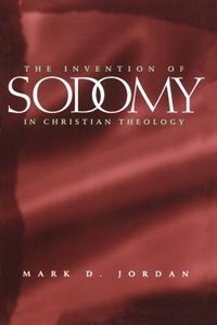 The Invention of Sodomy in Christian Theology by Mark D. Jordan, Paperback | Indigo Chapters