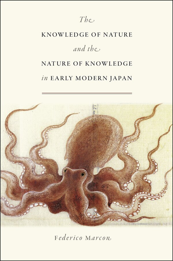 The Knowledge of Nature and the Nature of Knowledge in Early Modern Japan by Federico Marcon, Paperback | Indigo Chapters