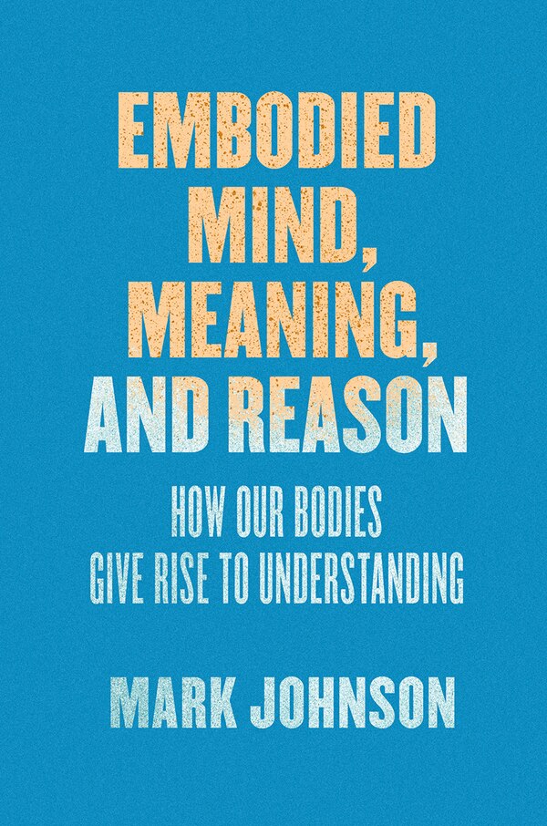 Embodied Mind Meaning And Reason by Mark Johnson, Paperback | Indigo Chapters