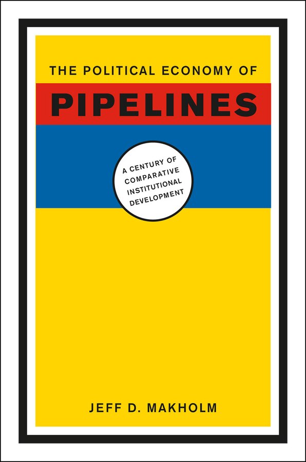The Political Economy of Pipelines by Jeff D. Makholm, Hardcover | Indigo Chapters