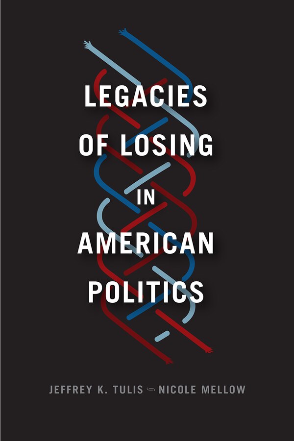 Legacies Of Losing In American Politics by Jeffrey K. Tulis, Paperback | Indigo Chapters