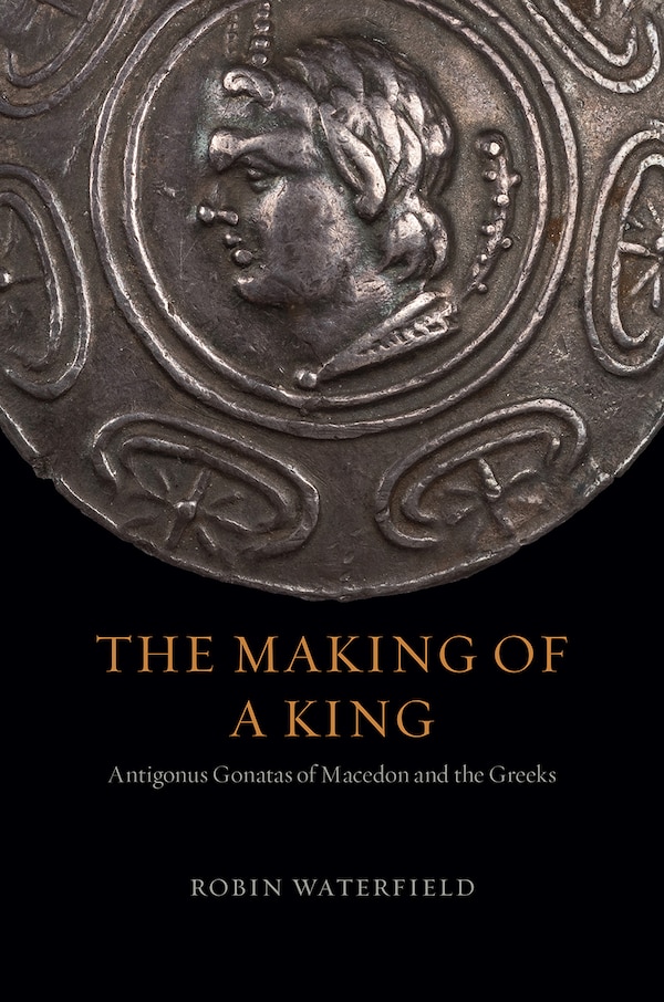 The Making of a King by Robin Waterfield, Hardcover | Indigo Chapters