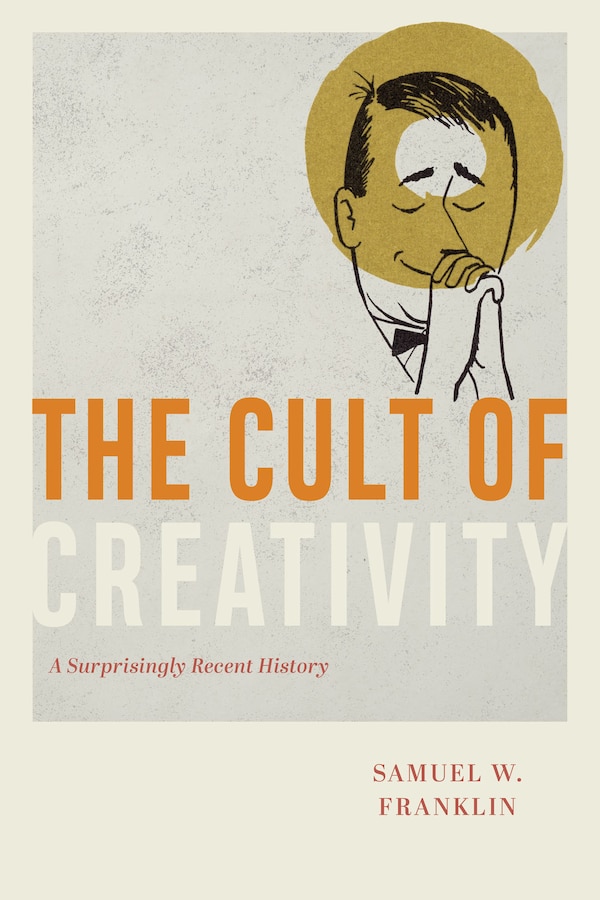 The Cult of Creativity by Samuel W. Franklin, Hardcover | Indigo Chapters