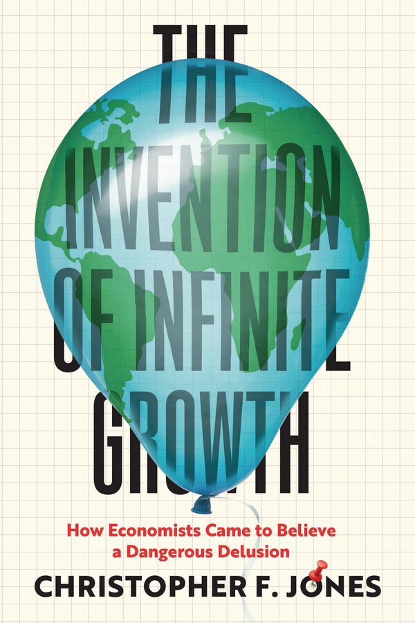 The Invention of Infinite Growth by Christopher F. Jones, Hardcover | Indigo Chapters