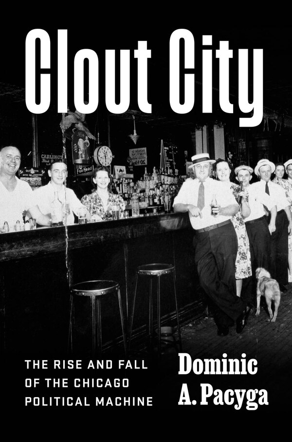 Clout City by Dominic A. Pacyga, Hardcover | Indigo Chapters