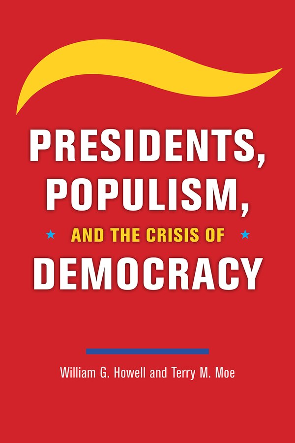 Presidents Populism And The Crisis Of Democracy by William G. Howell, Paperback | Indigo Chapters