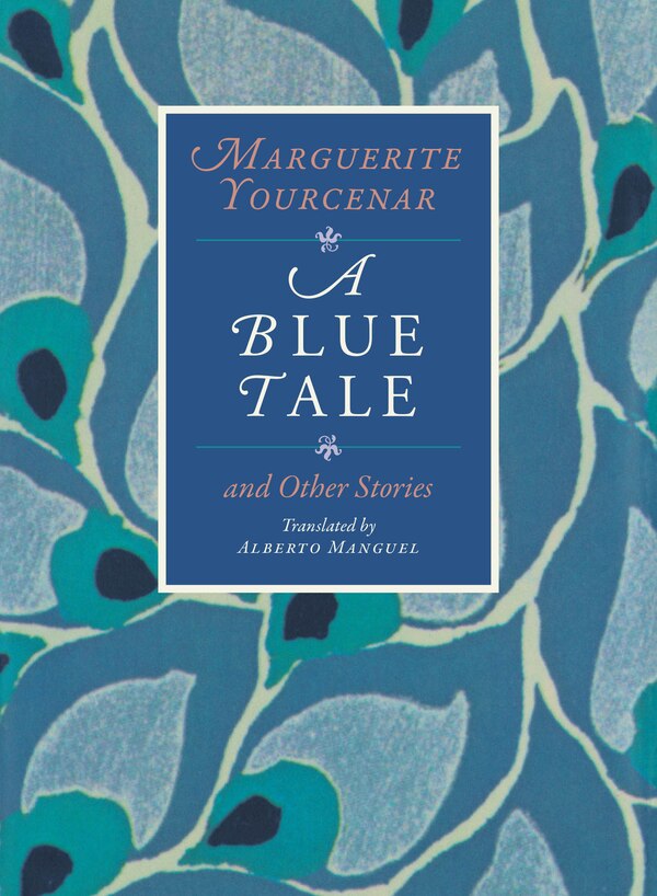 A Blue Tale and Other Stories by MARGUERITE YOURCENAR, Paperback | Indigo Chapters