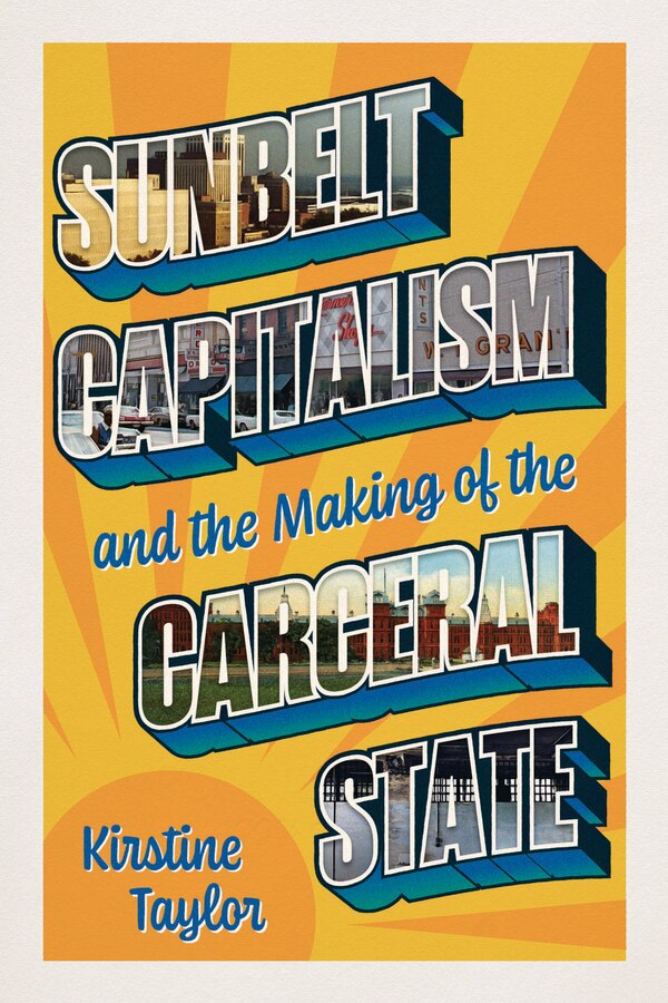 Sunbelt Capitalism and the Making of the Carceral State by Kirstine Taylor, Paperback | Indigo Chapters