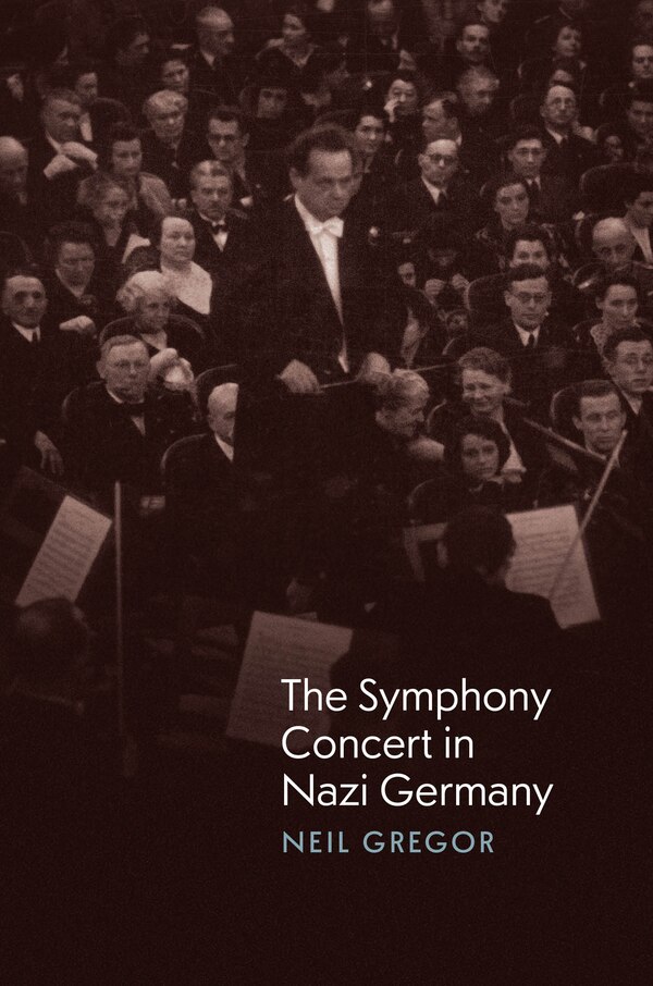 The Symphony Concert in Nazi Germany by Neil Gregor, Hardcover | Indigo Chapters