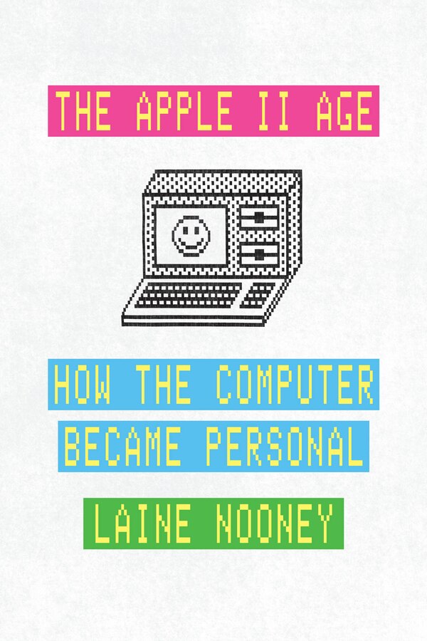 The Apple II Age by Laine Nooney, Paperback | Indigo Chapters