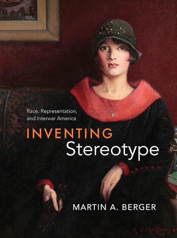 Inventing Stereotype by Martin A. Berger, Hardcover | Indigo Chapters