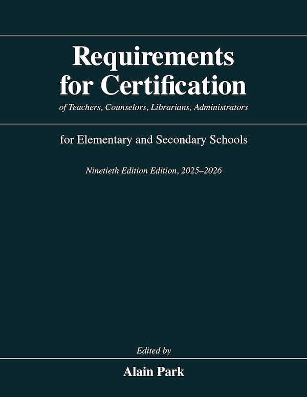 Requirements for Certification of Teachers Counselors Librarians Administrators for Elementary and Secondary Schools Ninetieth Edition by Alain Park