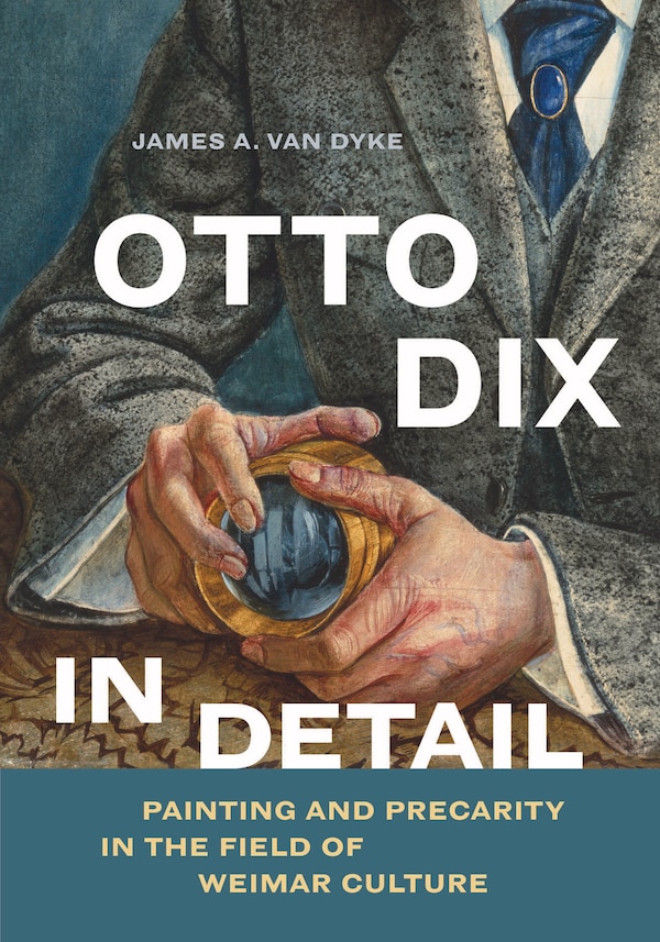 Otto Dix in Detail by James A. Van Dyke, Hardcover | Indigo Chapters