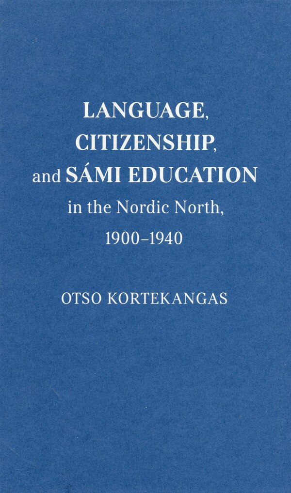 Language Citizenship and S�mi Education in the Nordic North 1900-1940 by Otso Kortekangas, Hardcover | Indigo Chapters