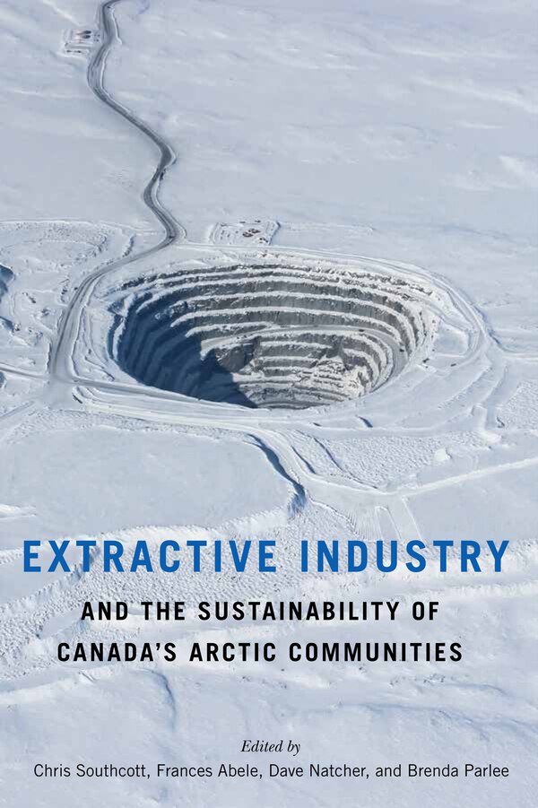 Extractive Industry And The Sustainability Of Canada's Arctic Communities by Chris Southcott, Hardcover | Indigo Chapters