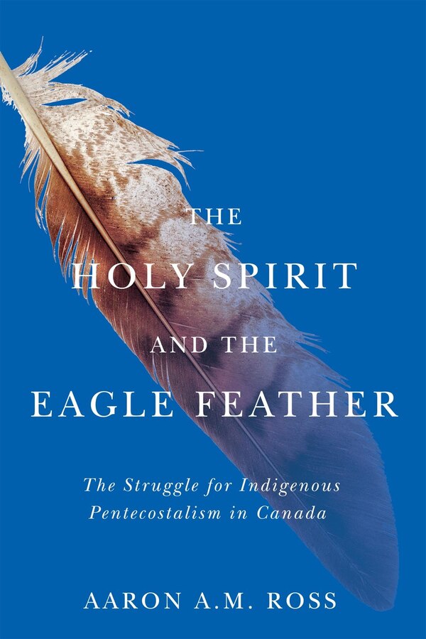 The Holy Spirit and the Eagle Feather by Aaron A.M. Ross, Paperback | Indigo Chapters