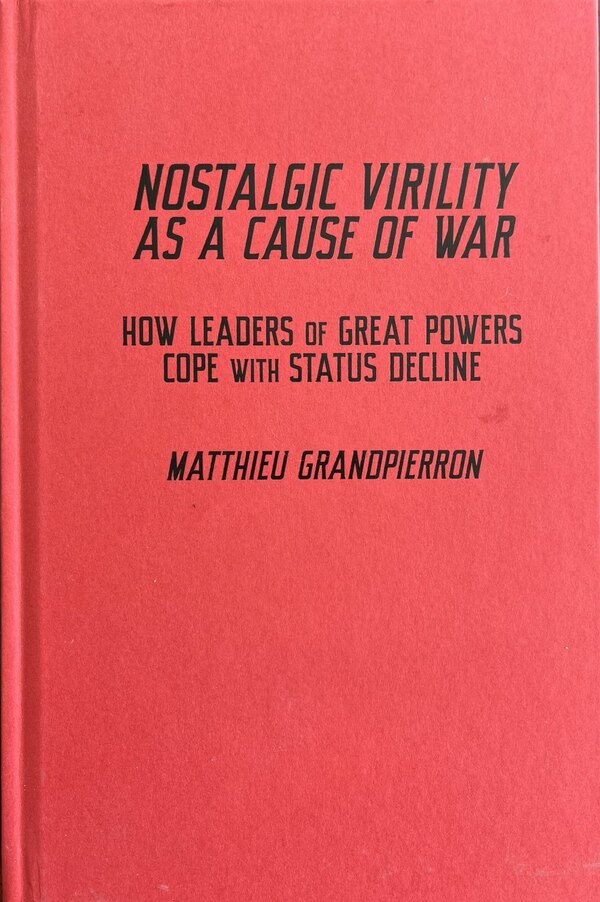 Nostalgic Virility as a Cause of War by Matthieu Grandpierron, Hardcover | Indigo Chapters