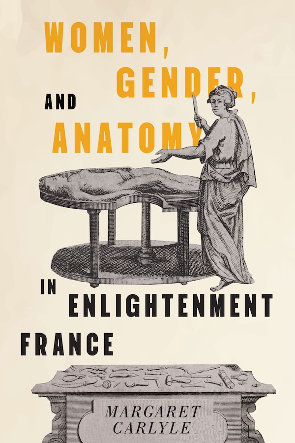 Women Gender and Anatomy in Enlightenment France by Margaret Carlyle, Hardcover | Indigo Chapters