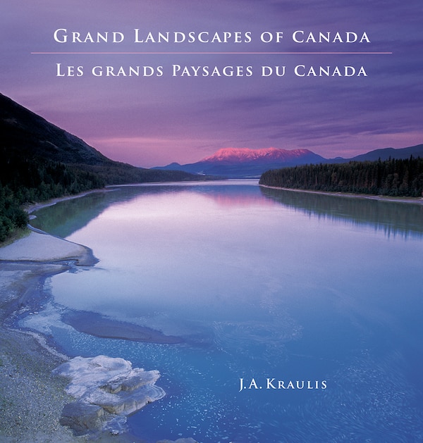 Grand Landscapes of Canada - Les Grands Paysages by J. A. Kraulis, Paperback | Indigo Chapters