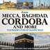 Mecca Baghdad Cordoba and More - The Major Cities of Islamic Rule - History Book for Kids Past and Present Societies by Professor Professor Beaver