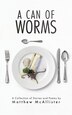 A Can of Worms by Matthew J McAllister, Hardcover | Indigo Chapters