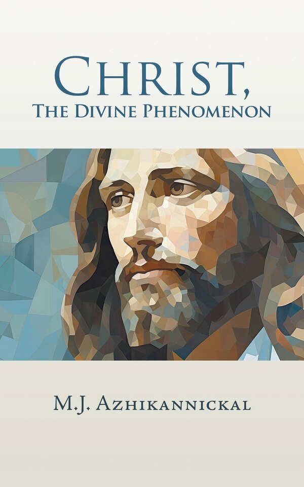 Christ The Divine Phenomenon by M J Azhikannickal, Paperback | Indigo Chapters