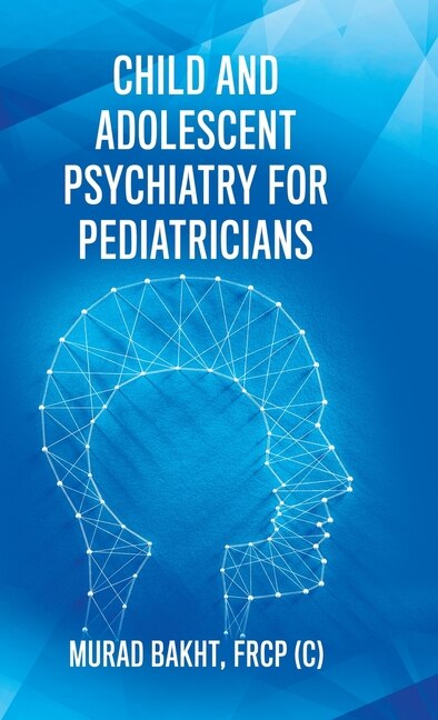 Child and Adolescent Psychiatry for Pediatricians by Frcp (c) Murad Bakht, Hardcover | Indigo Chapters