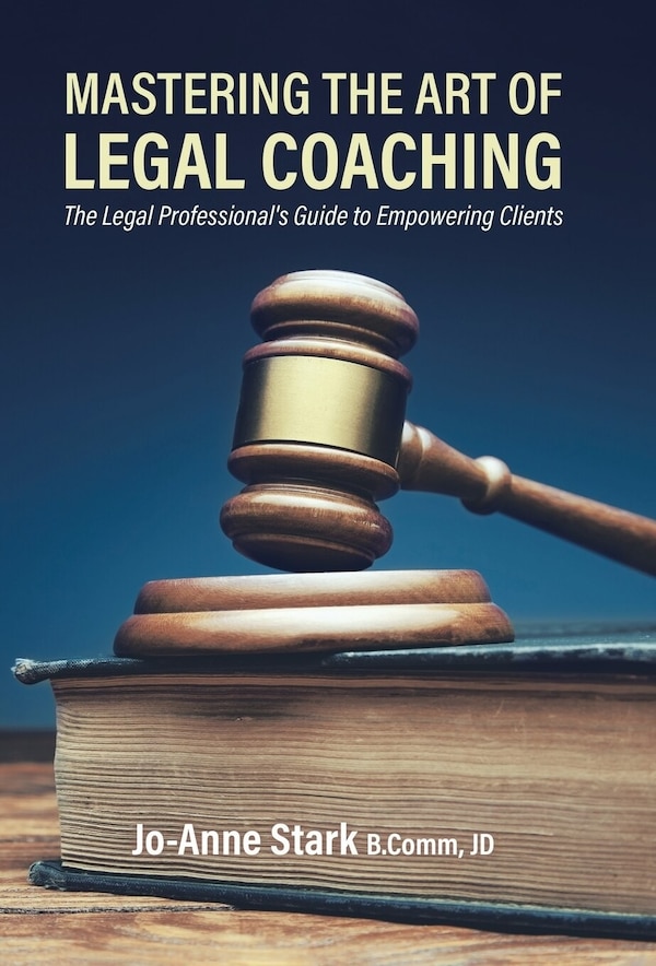 Mastering the Art of Legal Coaching by Jo-Anne Stark