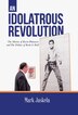 An Idolatrous Revolution by Mark Jaskela, Hardcover | Indigo Chapters
