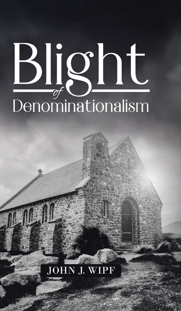 Blight of Denominationalism by John J Wipf, Hardcover | Indigo Chapters