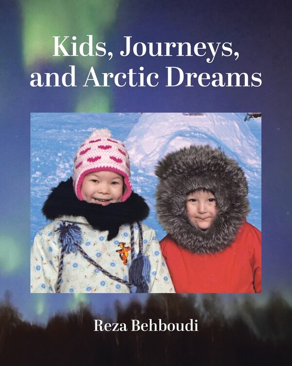 Kids Journeys and Arctic Dreams by Reza Behboudi, Paperback | Indigo Chapters