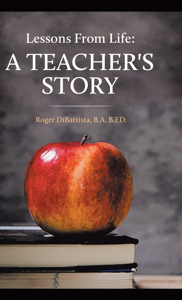 Lessons From Life - A Teacher's Story by B a B Ed Roger DiBattista, Hardcover | Indigo Chapters