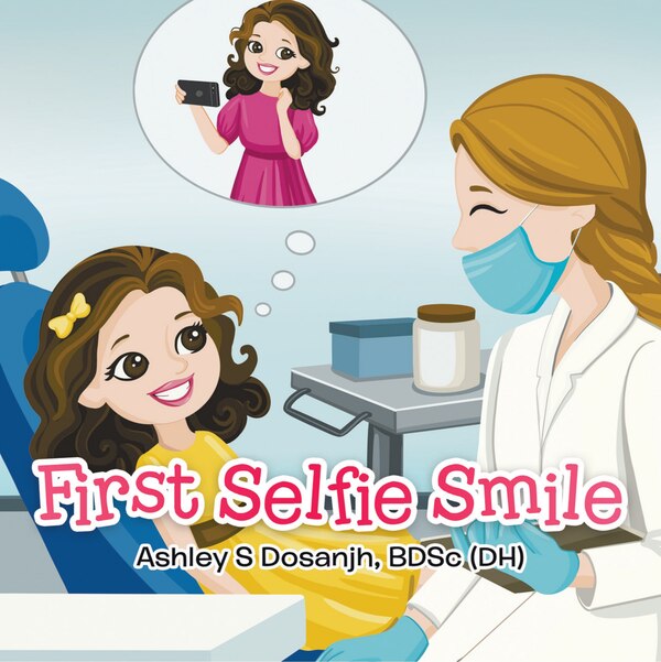 First Selfie Smile by Bdsc (Dh) Ashley Dosanjh, Hardcover | Indigo Chapters