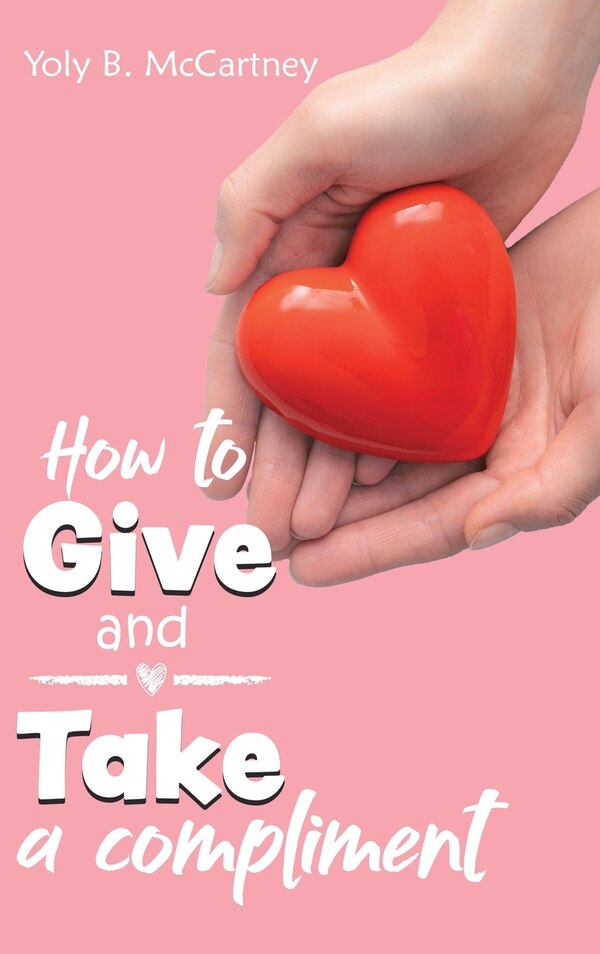 How to Give and Take a Compliment by Yoly B McCartney, Hardcover | Indigo Chapters