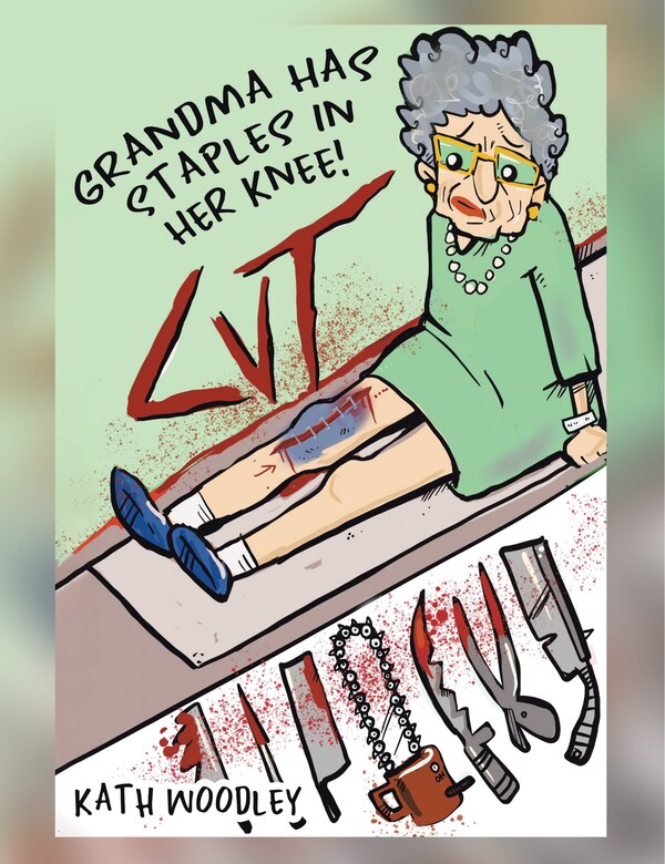 Grandma Has Staples in Her Knee by Kath Woodley, Hardcover | Indigo Chapters